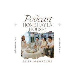 Podcast "Home hay là house?" - Xây nhà hay xây tổ ấm