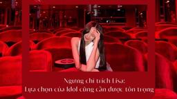 Ngưng chỉ trích Lisa: Lựa chọn của Idol cũng cần được tôn trọng