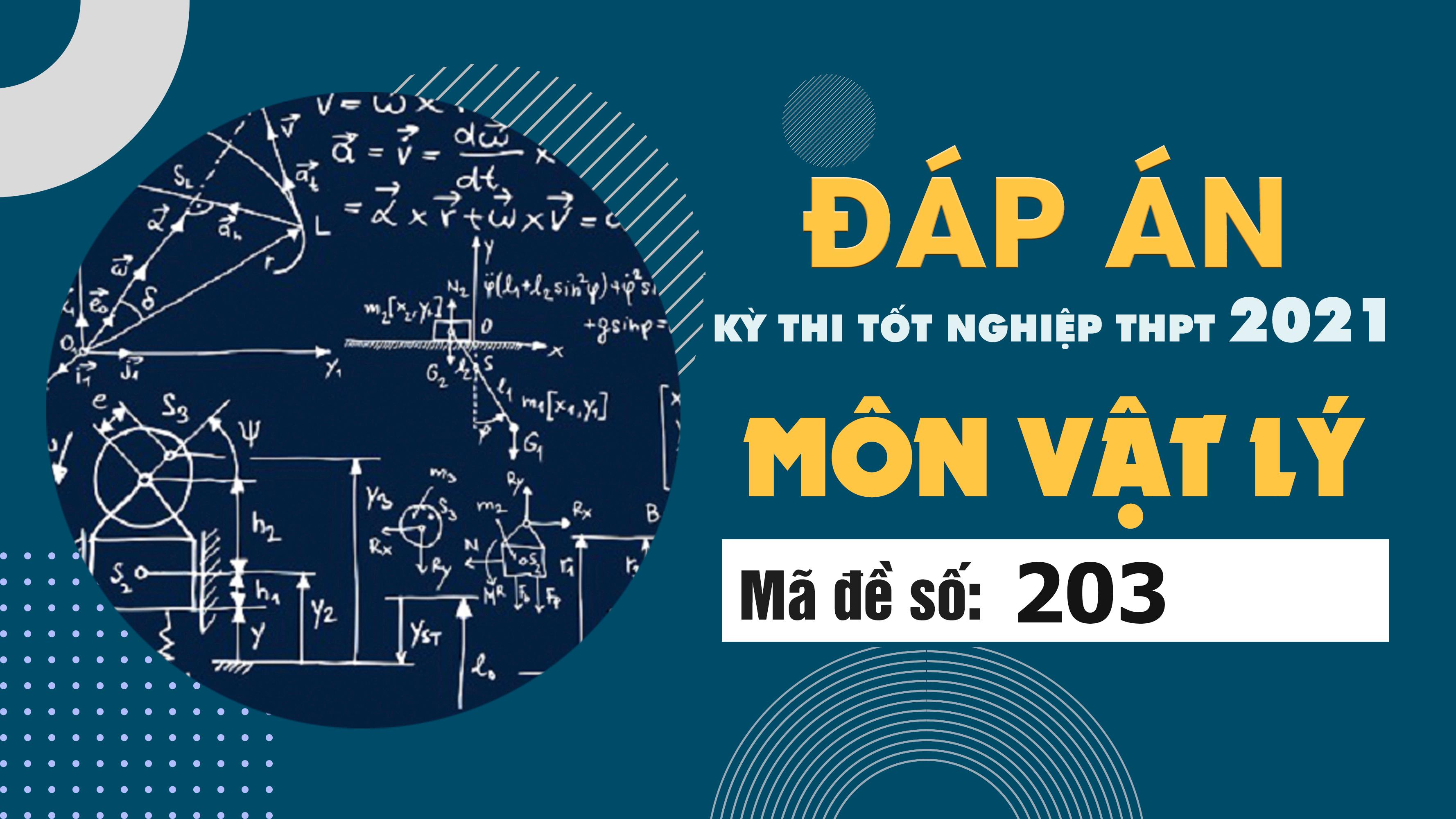 Đáp án đề thi môn Vật lý mã đề 203 THPT Quốc gia lần 1 năm 2021