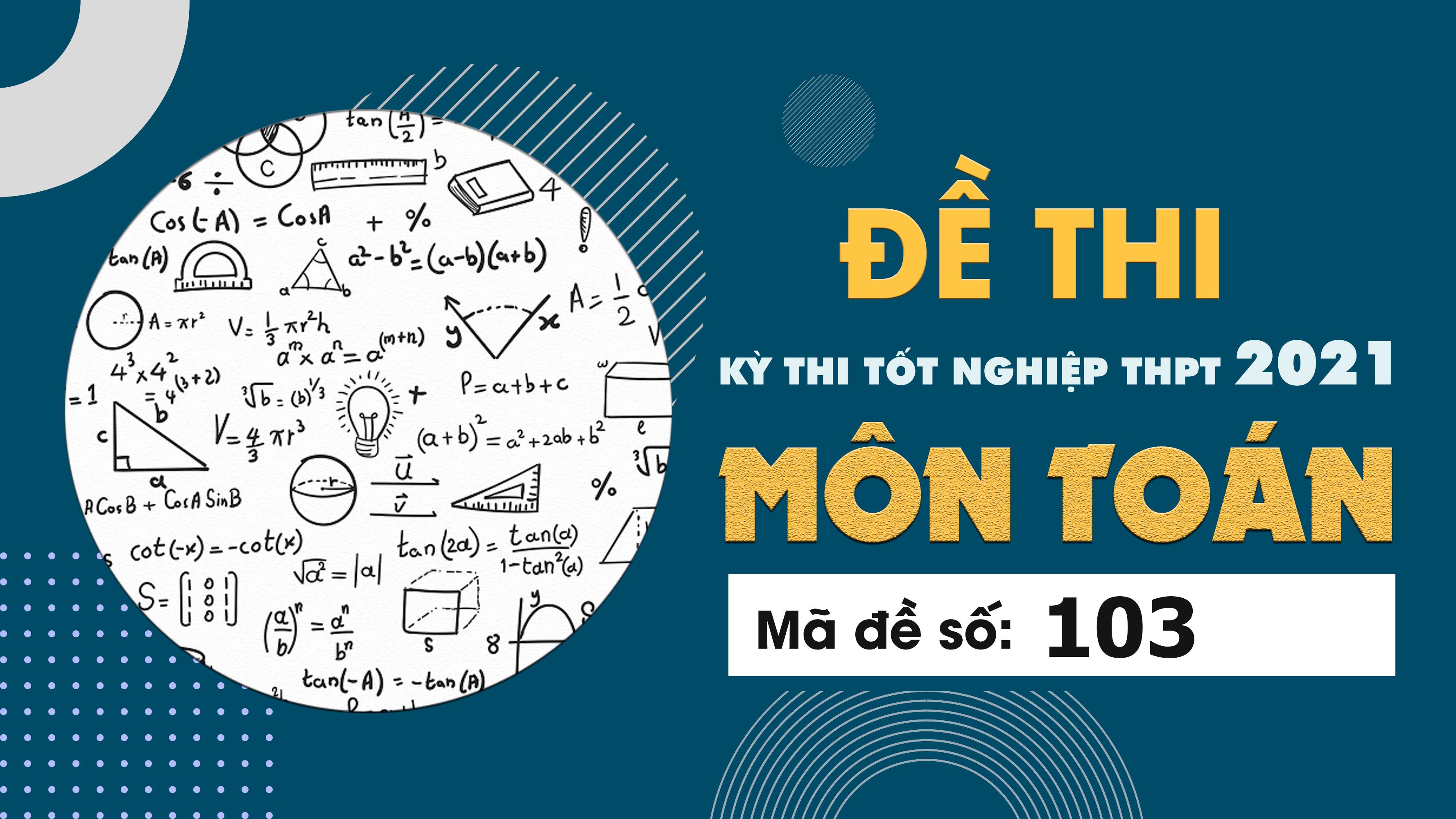 Đề thi môn Toán mã đề 103 THPT Quốc gia lần 1 năm 2021