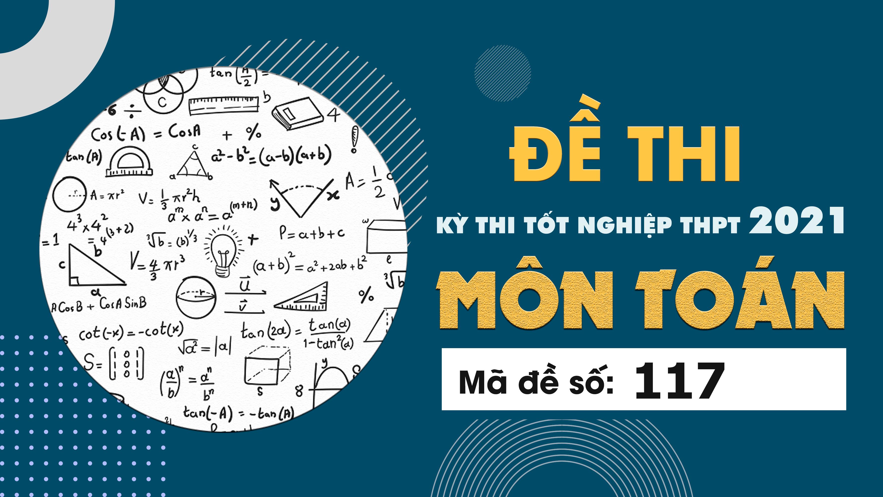 Đề thi môn Toán mã đề 117 THPT Quốc gia lần 1 năm 2021