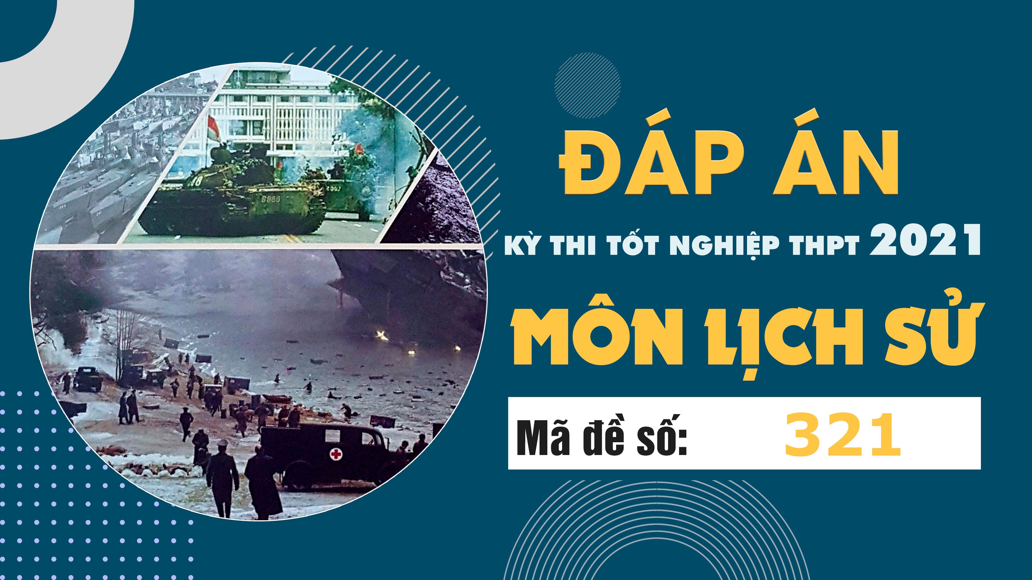 Đáp án đề thi môn Lịch sử mã đề 321 THPT Quốc gia lần 1 năm 2021
