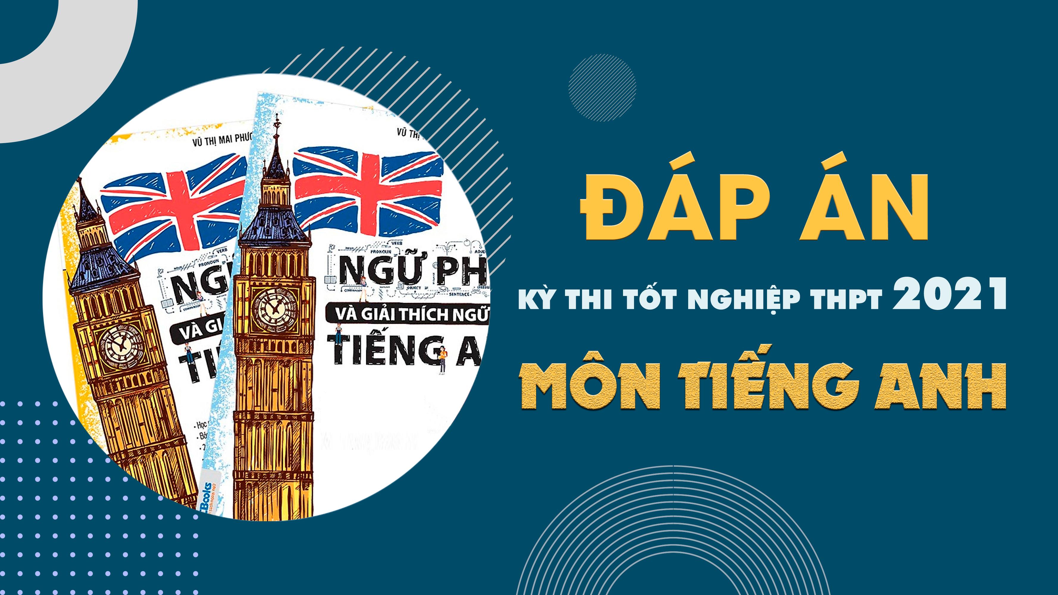 Đáp án đề thi môn Tiếng Anh THPT Quốc gia lần 1 năm 2021 - Tất cả các mã đề