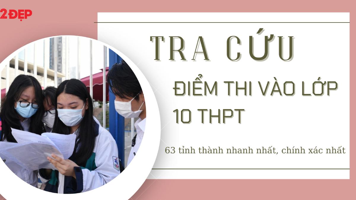 Tra cứu điểm thi vào lớp 10 năm 2022 tại Hà Nội, TP.HCM và 61 tỉnh