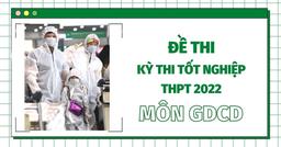 Đề thi THPT Quốc gia năm 2022 môn GDCD chính thức tất cả các mã đề (đang cập nhật)