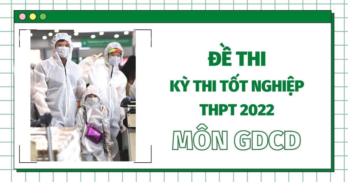 Đề thi THPT Quốc gia năm 2022 môn GDCD chính thức tất cả các mã đề (đang cập nhật)