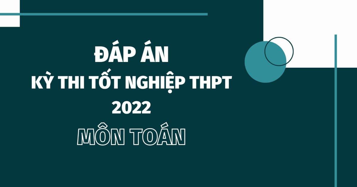 Đáp án đề thi môn Toán thi tốt nghiệp THPT 2022 mã đề 111
