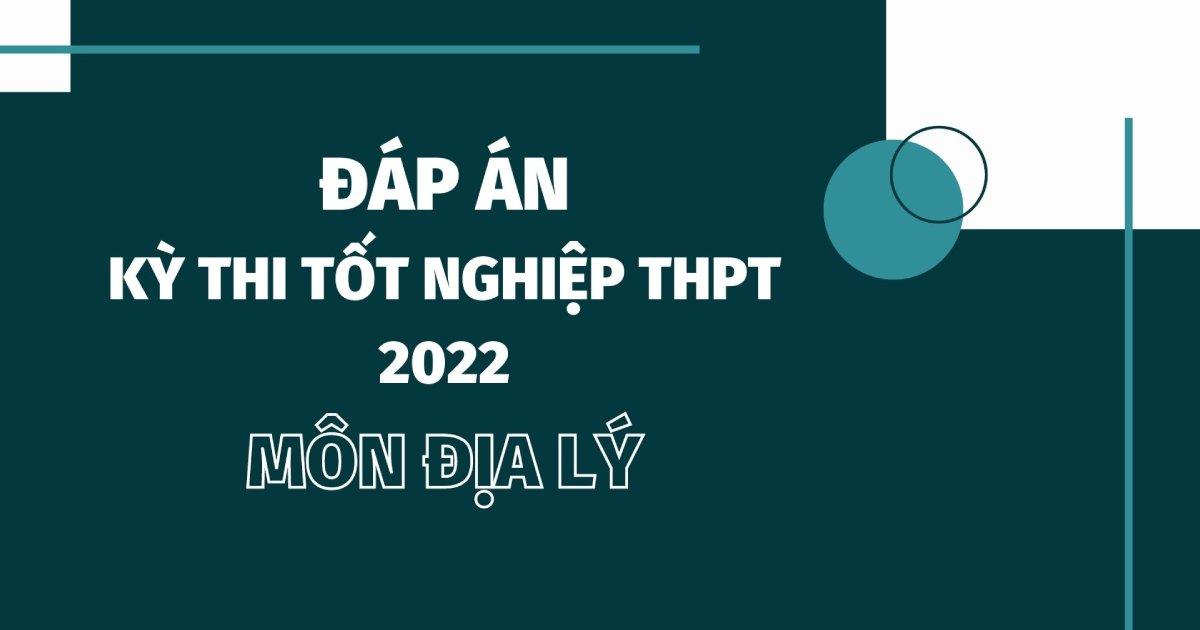 Đáp án đề thi môn Địa lý mã đề 323 kỳ thi THPT Quốc gia 2022