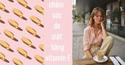 Chăm sóc da khô bằng vitamin E: Top 10 cách đơn giản, hiệu quả ngay tại nhà
