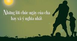Lời chúc hay và ý nghĩa trong Ngày của Cha