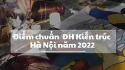 Điểm chuẩn trường Đại học Kiến trúc Hà Nội 2022